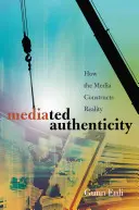 Zapośredniczona autentyczność: jak media konstruują rzeczywistość - Mediated Authenticity; How the Media Constructs Reality