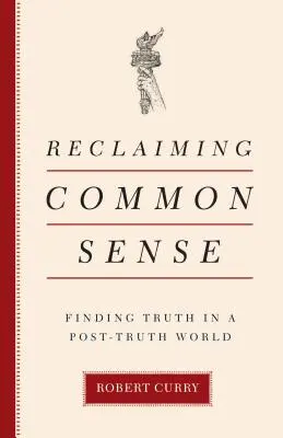 Odzyskać zdrowy rozsądek: Odnajdywanie prawdy w świecie postprawdy - Reclaiming Common Sense: Finding Truth in a Post-Truth World