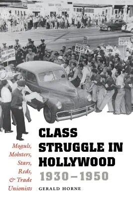 Walka klasowa w Hollywood, 1930-1950: Potentaci, gangsterzy, gwiazdy, czerwoni i związkowcy - Class Struggle in Hollywood, 1930-1950: Moguls, Mobsters, Stars, Reds, and Trade Unionists