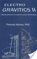 Elektrograwitacja II, wydanie 2 - weryfikacja raportów na temat nowej metodologii napędowej - Electrogravitics II, 2nd Edition - Validating Reports on a New Propulsion Methodology