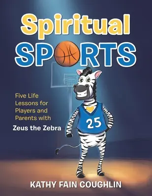 Sporty duchowe: Pięć lekcji życia dla graczy i rodziców z Zeusem Zebrą - Spiritual Sports: Five Life Lessons for Players and Parents with Zeus the Zebra