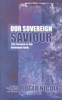 Nasz suwerenny Zbawiciel: Istota wiary reformowanej - Our Sovereign Saviour: The Essence of the Reformed Faith