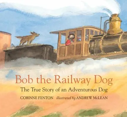 Bob the Railway Dog: Prawdziwa historia żądnego przygód psa - Bob the Railway Dog: The True Story of an Adventurous Dog