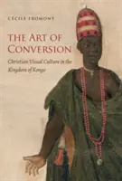 Sztuka nawrócenia: Chrześcijańska kultura wizualna w Królestwie Kongo - The Art of Conversion: Christian Visual Culture in the Kingdom of Kongo