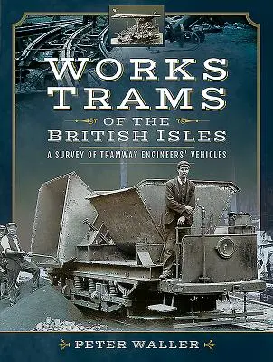 Tramwaje zakładowe na Wyspach Brytyjskich: Przegląd pojazdów inżynierów tramwajowych - Works Trams of the British Isles: A Survey of Tramway Engineers' Vehicles