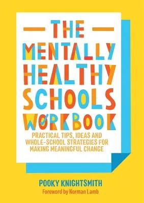 Mentally Healthy Schools Workbook: Praktyczne wskazówki, pomysły, plany działania i arkusze do wprowadzania znaczących zmian - The Mentally Healthy Schools Workbook: Practical Tips, Ideas, Action Plans and Worksheets for Making Meaningful Change