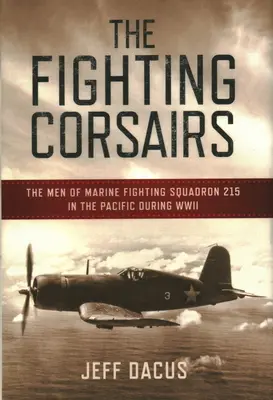 The Fighting Corsairs: Ludzie z Morskiego Dywizjonu Myśliwskiego 215 na Pacyfiku podczas II wojny światowej - The Fighting Corsairs: The Men of Marine Fighting Squadron 215 in the Pacific During WWII