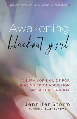 Przebudzenie Blackout Girl: Przewodnik ocalałego dla uzdrowienia z uzależnienia i traumy seksualnej - Awakening Blackout Girl: A Survivor's Guide for Healing from Addiction and Sexual Trauma