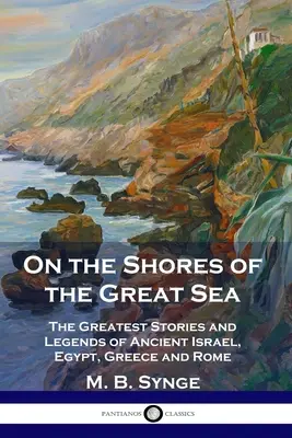 Nad brzegiem wielkiego morza: Największe historie i legendy starożytnego Izraela, Egiptu, Grecji i Rzymu - On the Shores of the Great Sea: The Greatest Stories and Legends of Ancient Israel, Egypt, Greece and Rome