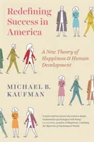 Redefinicja sukcesu w Ameryce: Nowa teoria szczęścia i rozwoju człowieka - Redefining Success in America: A New Theory of Happiness and Human Development