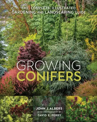 Uprawa drzew iglastych: Kompletny ilustrowany przewodnik po ogrodnictwie i kształtowaniu krajobrazu - Growing Conifers: The Complete Illustrated Gardening and Landscaping Guide