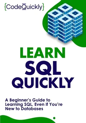 Szybka nauka SQL: Przewodnik dla początkujących do nauki SQL, nawet jeśli jesteś nowy w bazach danych - Learn SQL Quickly: A Beginner's Guide to Learning SQL, Even If You're New to Databases