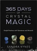 365 dni kryształowej magii: proste praktyki z kamieniami szlachetnymi i minerałami - 365 Days of Crystal Magic: Simple Practices with Gemstones & Minerals