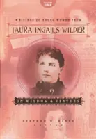 Pisma Laury Ingalls Wilder do młodych kobiet - tom pierwszy: O mądrości i cnotach - Writings to Young Women from Laura Ingalls Wilder - Volume One: On Wisdom and Virtues