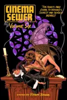 Cinema Sewer Volume 6: Tylko dla dorosłych - przewodnik po najgorszych i najseksowniejszych filmach w historii! - Cinema Sewer Volume 6: The Adults Only Guide to History's Sickest and Sexiest Movies!