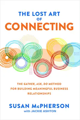 The Lost Art of Connecting: The Gather, Ask, Do Method for Building Meaningful Business Relationships (Zbierz, zapytaj, zrób metodę budowania znaczących relacji biznesowych) - The Lost Art of Connecting: The Gather, Ask, Do Method for Building Meaningful Business Relationships