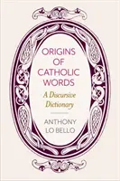 Pochodzenie słów katolickich: Słownik dyskursywny - Origins of Catholic Words: A Discursive Dictionary