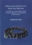 Ubiór i tożsamość w Wielkiej Brytanii epoki żelaza: Studium szklanych paciorków i innych przedmiotów osobistej ozdoby - Dress and Identity in Iron Age Britain: A Study of Glass Beads and Other Objects of Personal Adornment