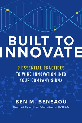 Built to Innovate: Niezbędne praktyki wprowadzania innowacji do DNA firmy - Built to Innovate: Essential Practices to Wire Innovation Into Your Company's DNA