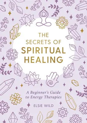 Sekrety duchowego uzdrawiania: Przewodnik dla początkujących po terapiach energetycznych - The Secrets of Spiritual Healing: A Beginner's Guide to Energy Therapies
