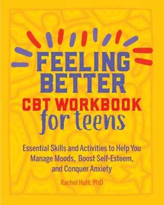 Feeling Better: CBT Workbook for Teens: Niezbędne umiejętności i ćwiczenia, które pomogą ci zarządzać nastrojami, zwiększyć poczucie własnej wartości i pokonać lęk - Feeling Better: CBT Workbook for Teens: Essential Skills and Activities to Help You Manage Moods, Boost Self-Esteem, and Conquer Anxiety