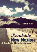 Przydrożny Nowy Meksyk: Przewodnik po znakach historycznych, wydanie poprawione i rozszerzone - Roadside New Mexico: A Guide to Historic Markers, Revised and Expanded Edition