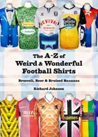 Od A do Z dziwnych i cudownych koszulek piłkarskich - brokuły, piwo i posiniaczone banany - A to Z of Weird & Wonderful Football Shirts - Broccoli, Beer & Bruised Bananas