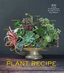 The Plant Recipe Book: 100 żywych aranżacji dla każdego domu o każdej porze roku - The Plant Recipe Book: 100 Living Arrangements for Any Home in Any Season