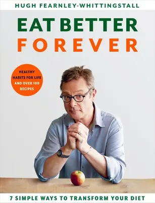 Eat Better Forever: 7 sposobów na zmianę diety - Eat Better Forever: 7 Ways to Transform Your Diet