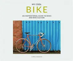 My Cool Bike: Inspirujący przewodnik po rowerach i kulturze rowerowej - My Cool Bike: An Inspirational Guide to Bikes and Bike Culture