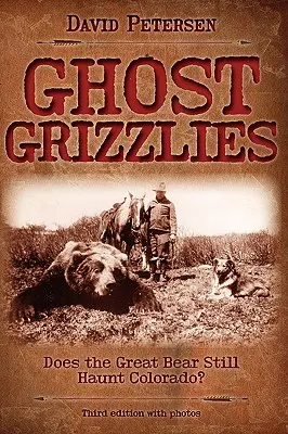 Ghost Grizzlies: Czy wielki niedźwiedź nadal nawiedza Kolorado? 3rd ed. - Ghost Grizzlies: Does the great bear still haunt Colorado? 3rd ed.