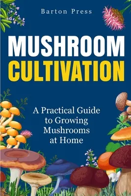 Uprawa grzybów: Praktyczny przewodnik po uprawie grzybów w domu - Mushroom Cultivation: A Practical Guide to Growing Mushrooms at Home