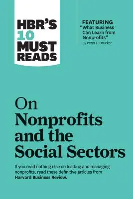 Hbr's 10 Must Reads na temat organizacji non-profit i sektorów społecznych - Hbr's 10 Must Reads on Nonprofits and the Social Sectors