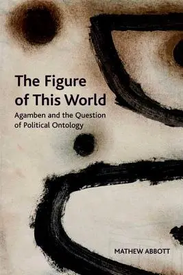 Postać tego świata: Agamben i kwestia ontologii politycznej - The Figure of This World: Agamben and the Question of Political Ontology