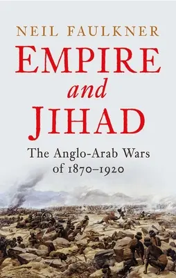 Imperium i dżihad: Wojny anglo-arabskie w latach 1870-1920 - Empire and Jihad: The Anglo-Arab Wars of 1870-1920