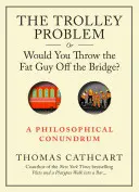 Problem wózka, czyli czy zrzuciłbyś grubasa z mostu? Zagadka filozoficzna - The Trolley Problem, or Would You Throw the Fat Guy Off the Bridge?: A Philosophical Conundrum