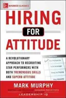 Hiring for Attitude: Rewolucyjne podejście do rekrutacji i selekcji osób o wspaniałych umiejętnościach i doskonałym nastawieniu - Hiring for Attitude: A Revolutionary Approach to Recruiting and Selecting People Withboth Tremendous Skills and Superb Attitude