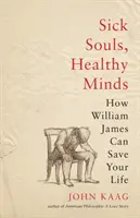 Chore dusze, zdrowe umysły: Jak William James może uratować ci życie - Sick Souls, Healthy Minds: How William James Can Save Your Life