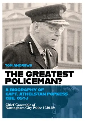 Największy policjant: Biografia kapitana Athelstana Popkessa - The Greatest Policeman?: A Biography of Capt Athelstan Popkess