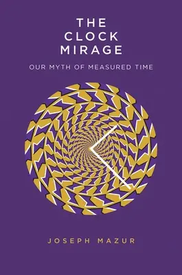 Zegarowy miraż: Nasz mit mierzonego czasu - The Clock Mirage: Our Myth of Measured Time