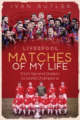 Mecze Liverpoolu w moim życiu: Od drugiej ligi do mistrzów świata - Liverpool Matches of My Lifetime: From Second Division to World Champions