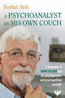 Psychoanalityk na własnej kanapie - biografia Vamika Volkana i jego koncepcji psychoanalitycznych i psychopolitycznych - Psychoanalyst on His Own Couch - A Biography of Vamik Volkan and His Psychoanalytic and Psychopolitical Concepts