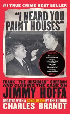 Słyszałem, że malujesz domy: Frank Irlandczyk Sheeran i zamknięcie sprawy Jimmy'ego Hoffy - I Heard You Paint Houses: Frank the Irishman Sheeran & Closing the Case on Jimmy Hoffa