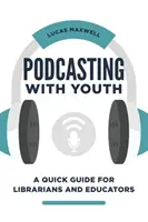 Podcasting z młodzieżą: Krótki przewodnik dla bibliotekarzy i nauczycieli - Podcasting with Youth: A Quick Guide for Librarians and Educators