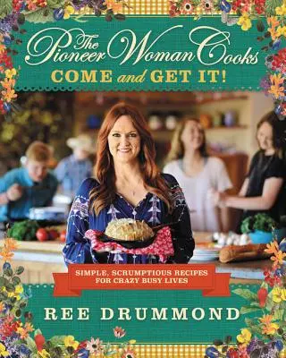 The Pioneer Woman Cooks--Come and Get It!: Proste, przepyszne przepisy na szalone, pracowite życie - The Pioneer Woman Cooks--Come and Get It!: Simple, Scrumptious Recipes for Crazy Busy Lives