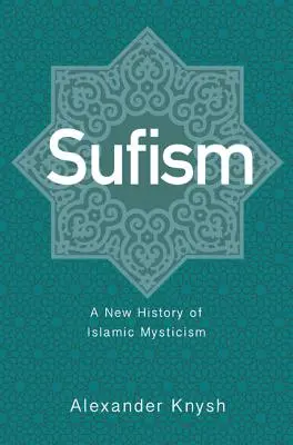 Sufizm: Nowa historia islamskiego mistycyzmu - Sufism: A New History of Islamic Mysticism