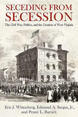 Secesja od secesji: Wojna secesyjna, polityka i powstanie Wirginii Zachodniej - Seceding from Secession: The Civil War, Politics, and the Creation of West Virginia