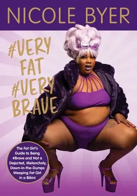 #Veryfat #Verybrave: The Fat Girl's Guide to Being #Brave and Not a Dejected, Melancholy, Down-In-The-Dumps Weeping Fat Girl in a Bikini