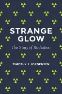 Dziwny blask: Historia promieniowania - Strange Glow: The Story of Radiation