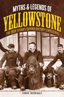 Mity i legendy Yellowstone: Prawdziwe historie kryjące się za tajemnicami historii - Myths and Legends of Yellowstone: The True Stories behind History's Mysteries